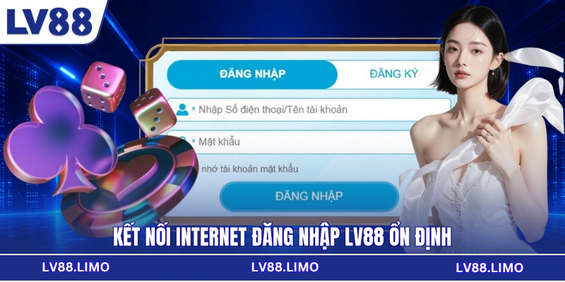 Kết nối internet đăng nhập LV88 ổn định