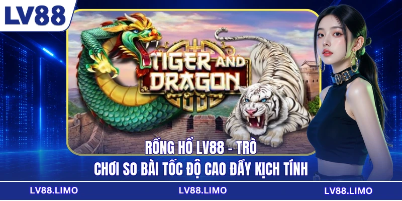 Rồng Hổ LV88 - Trò Chơi So Bài Tốc Độ Cao Đầy Kịch Tính